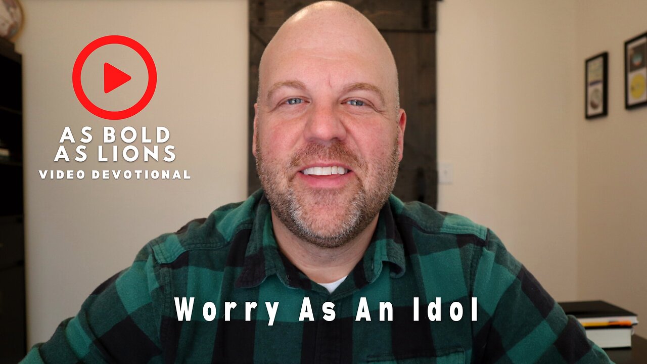 Worry As An Idol | AS BOLD AS LIONS DEVOTIONAL | February 1, 2023