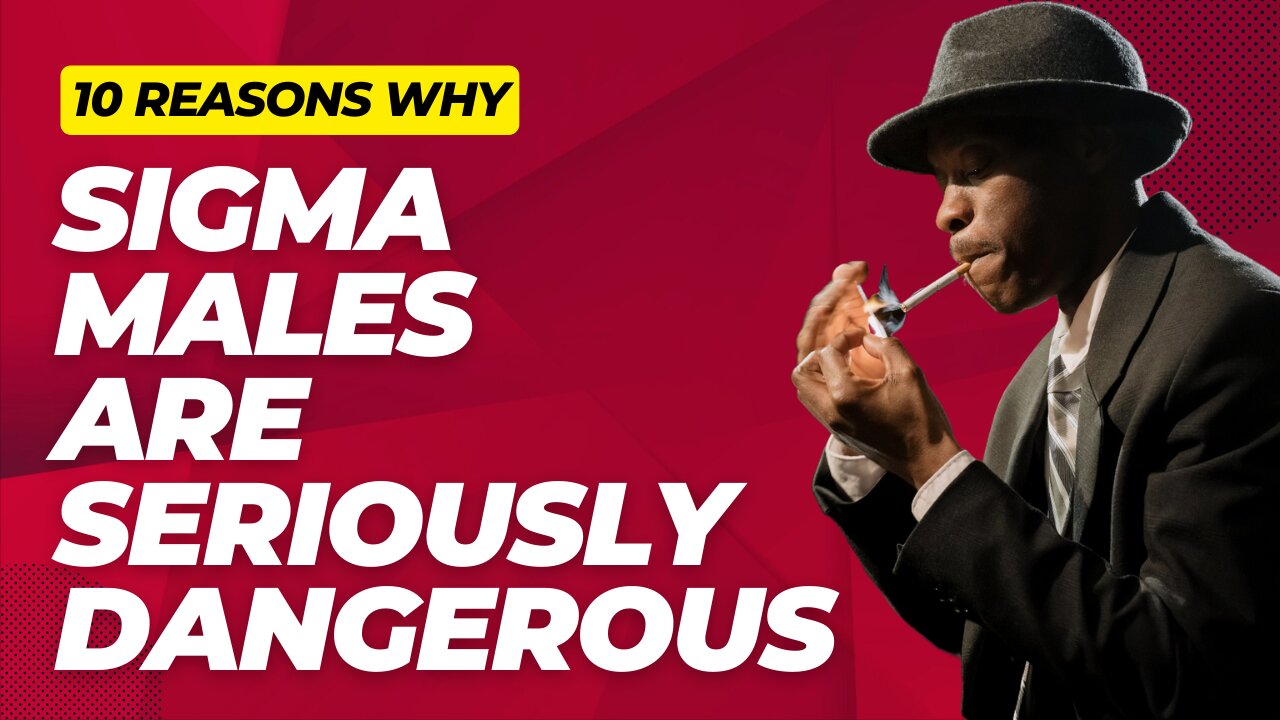 10 Reasons Why Sigma Males are Seriously Dangerous