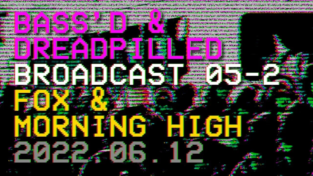 Bass'd & Dreadpilled 05.2 - Fox & Morning High