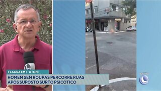 Flagra em T. Otoni: Homem sem roupas percorre Ruas após suposto surto psicótico.