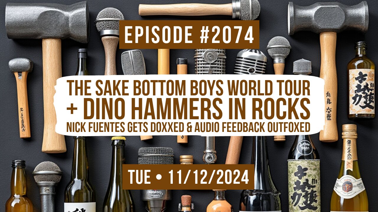 Owen Benjamin | #2074 The Sake Bottom Boys World Tour + Dino Hammers In Rocks, Nick Fuentes Gets Doxxed & Audio Feedback Outfoxed