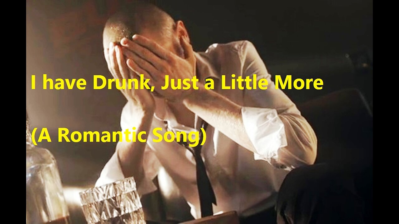 I have Drunk, Just a Little More (A Romantic Song)