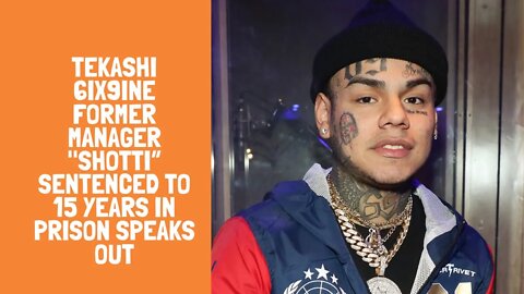 Tekashi 6ix9ine Former Manager "Shotti” Sentenced to 15 Years in Prison speaks out