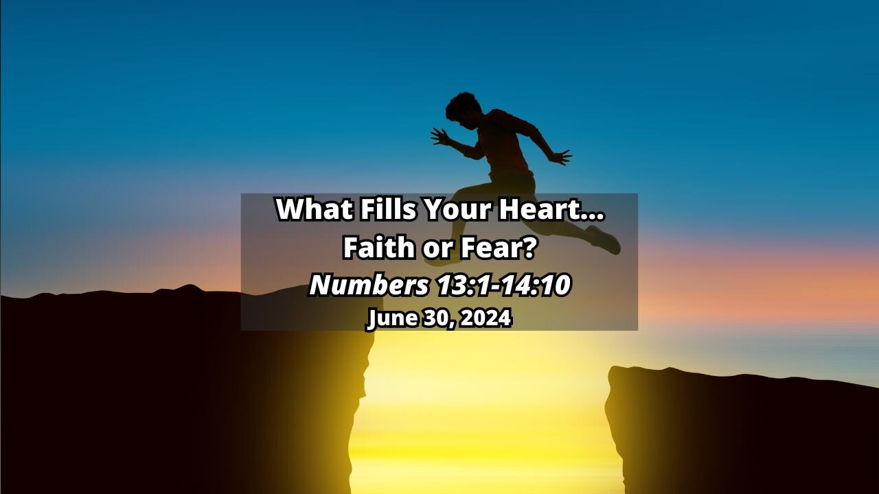 What Fills Your Heart...Faith or Fear? - Numbers 13:1-14:10