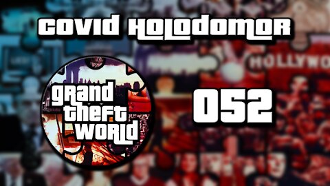 Grand Theft World Podcast 052 | Covid Holodomor