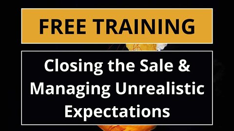 Closing the Sale & Managing any Unrealistic Expectations