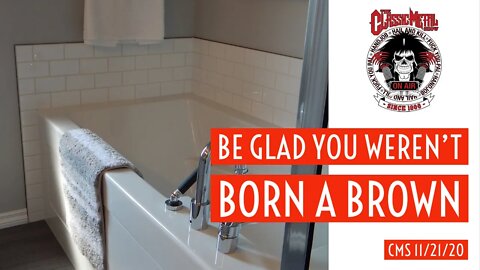 CMS - Be Glad You Weren't Born A Brown