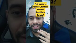 Você Investe na Poupança, Fundo de Banco ou Previdência Privada?