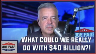 What Could We REALLY Do With $40 Billion?!