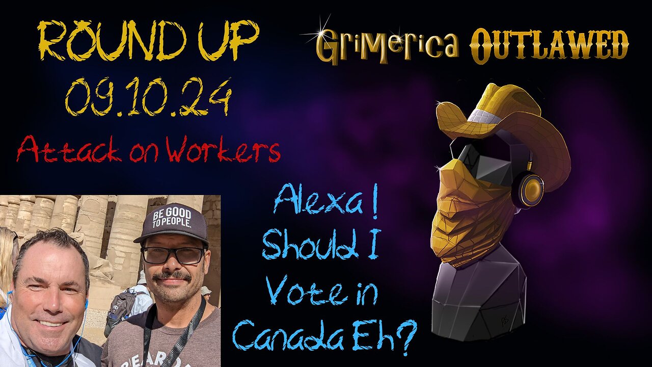 Outlawed Round Up 9.10.24 Attack on Workers, Alexa, Should I Vote In Canada eh?