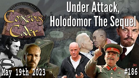 Conscious Codex 186: Under Attack, Holodomor The Sequel