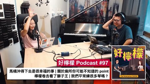 [Ep. 97] 馬桶沖得下去是很幸福的事 | 關於廁所你可能不知道的 point | 檸檬卷去看了獅子王 | 我們平常練很多琴嗎？