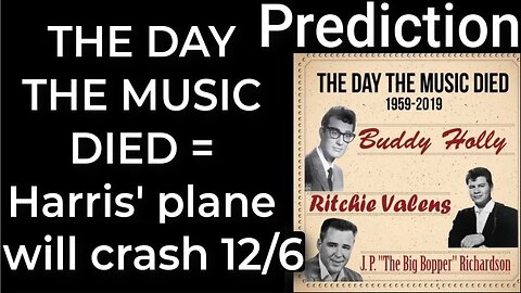 Prediction - THE DAY THE MUSIC DIED prophecy = Harris’ plane will crash Dec 6