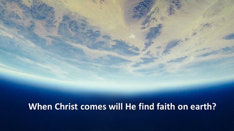 Sermon Only | When Christ comes will He find faith on earth? | 20220622