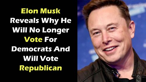 Elon Musk Reveals Why He Will No Longer Vote For Democrats And Will Vote Republican