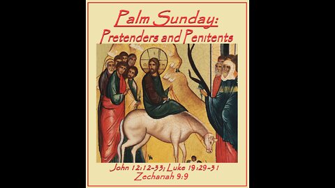 Palm Sunday: Pretenders and Penitents (sermon at 23:40)