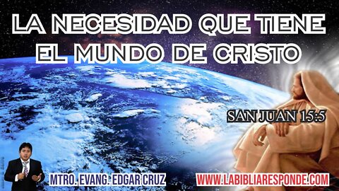 LA NECESIDAD QUE TIENE EL MUNDO DE CRISTO - EDGAR CRUZ MINISTRIES