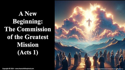 A New Beginning: The Commission of the Greatest Mission (Acts 1) - from www.HeartofAShepherd.com