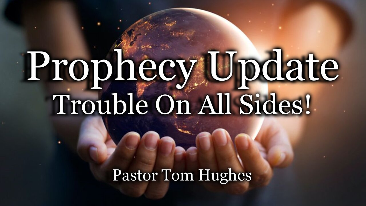 Prophecy Update: Trouble On All Sides!