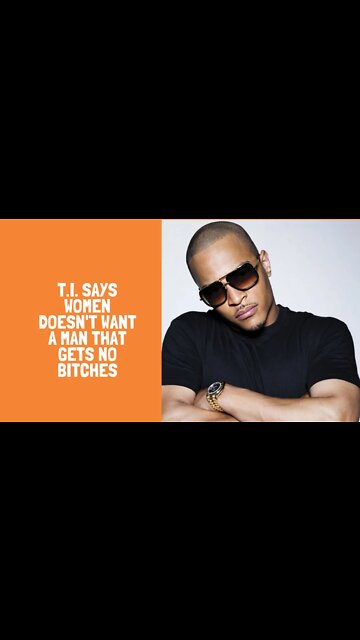 T.I. Says Women Doesn't Want A Man That Gets No Bitches