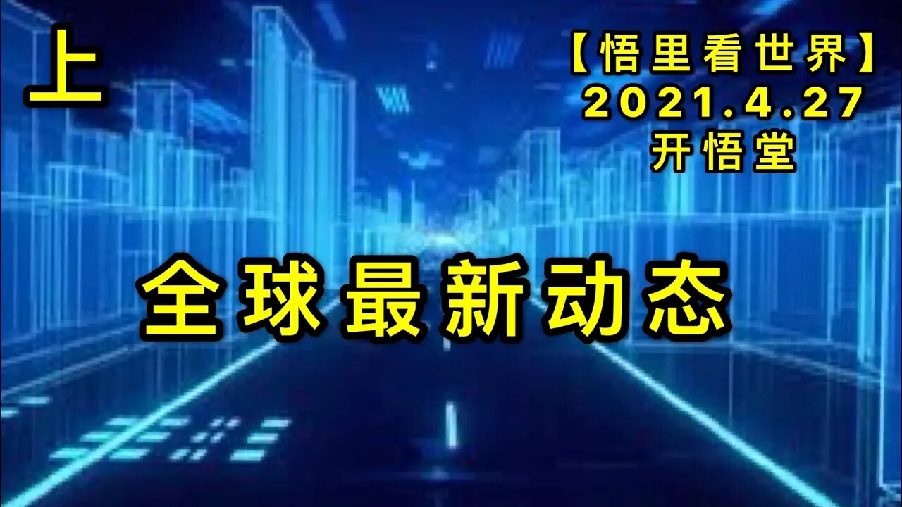 KWT1591(上)全球最新动态20210427-2【悟里看世界】