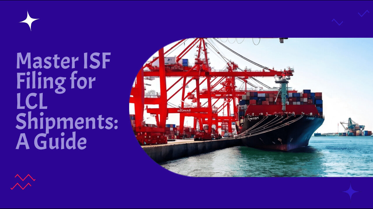 Maximizing Efficiency and Compliance: Strategic ISF Filing for LCL Shipments