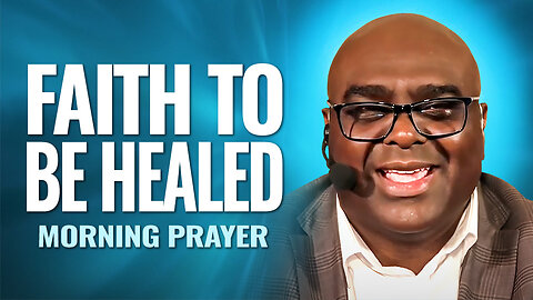 Faith to BE HEALED - Morning Prayer