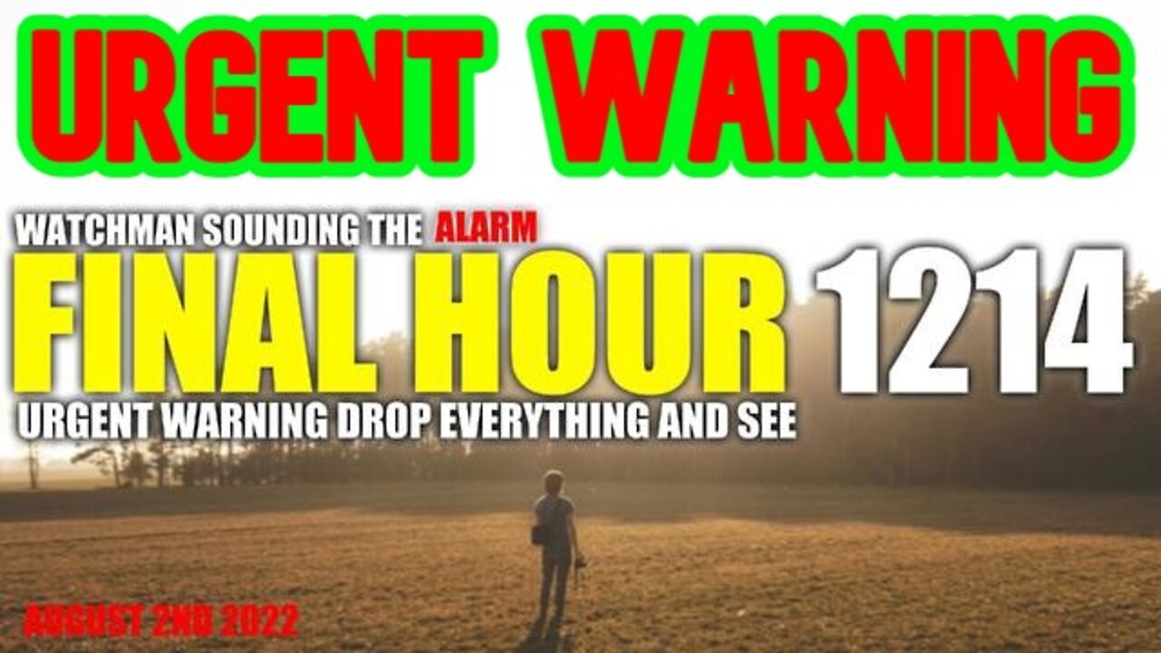 Final Hour 1214: Urgent Warning Drop Everything and See - Watchman Sounding the Alarm