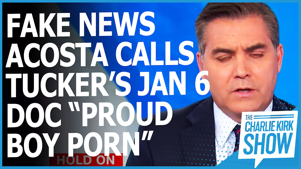 FAKE NEWS ACOSTA CALLS TUCKER’S JAN 6 DOC “PROUD BOY PORN”