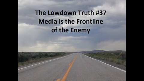 The Lowdown Truth #37: Media is the Frontline of the Enemy