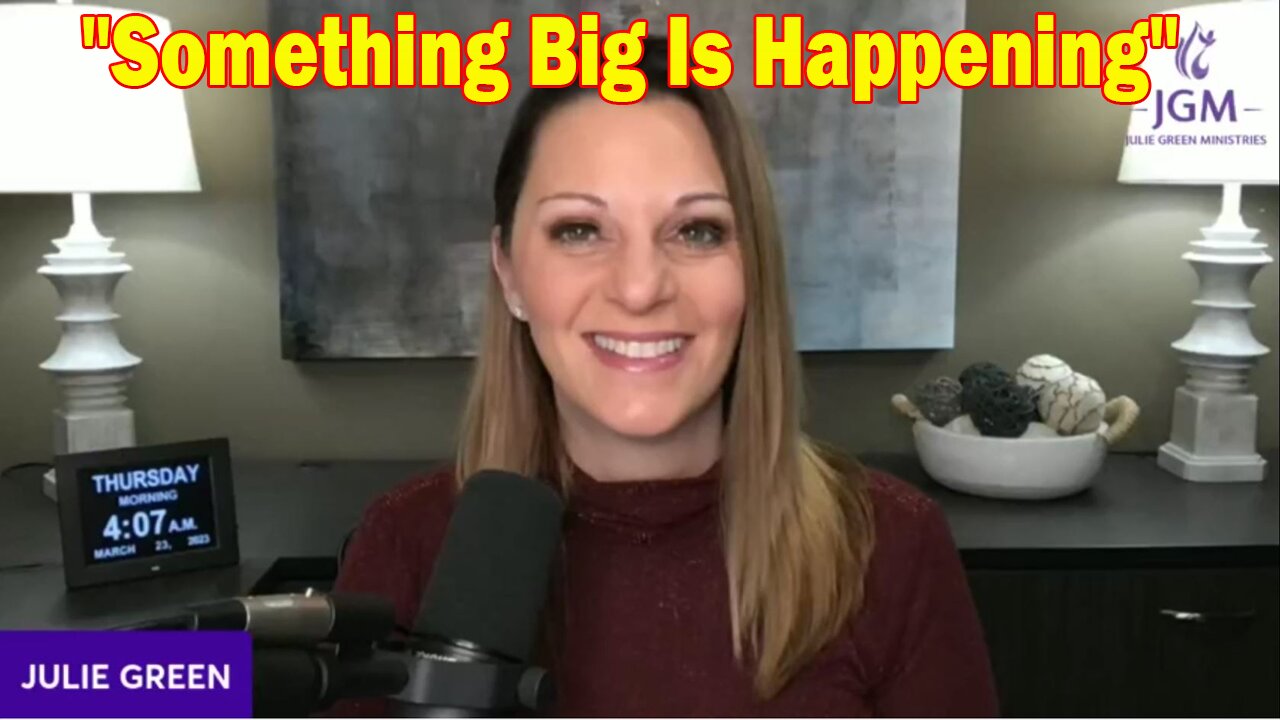 Julie Green Update Today 3/23/23: "Something Big Is Happening"