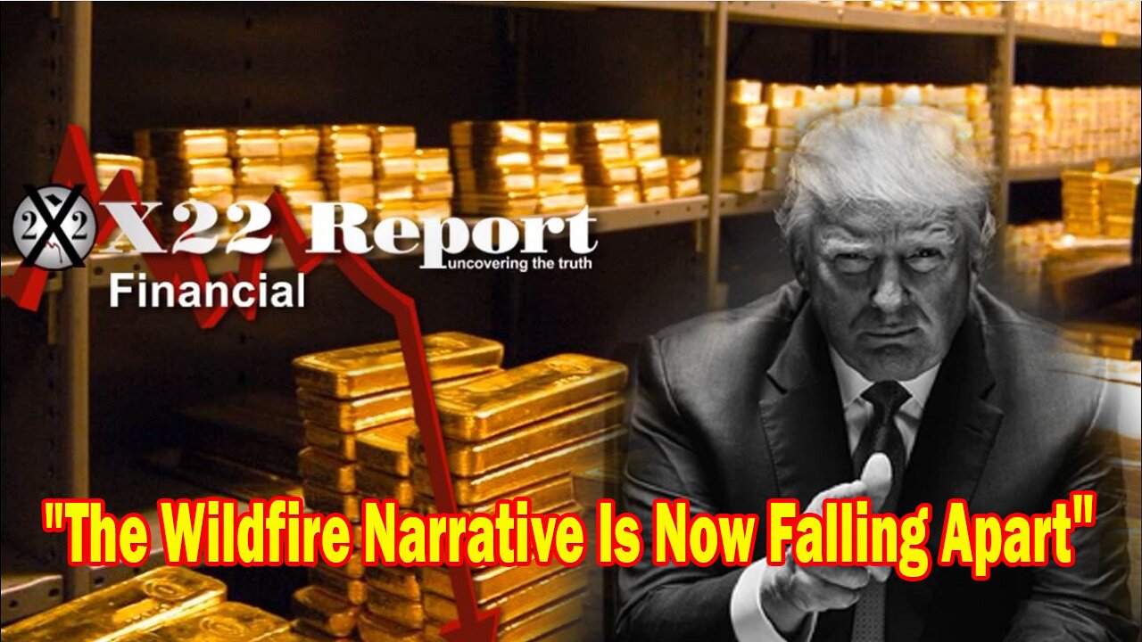 X22 Report - The Wildfire Narrative Is Now Falling Apart, Nations Moving Towards Gold