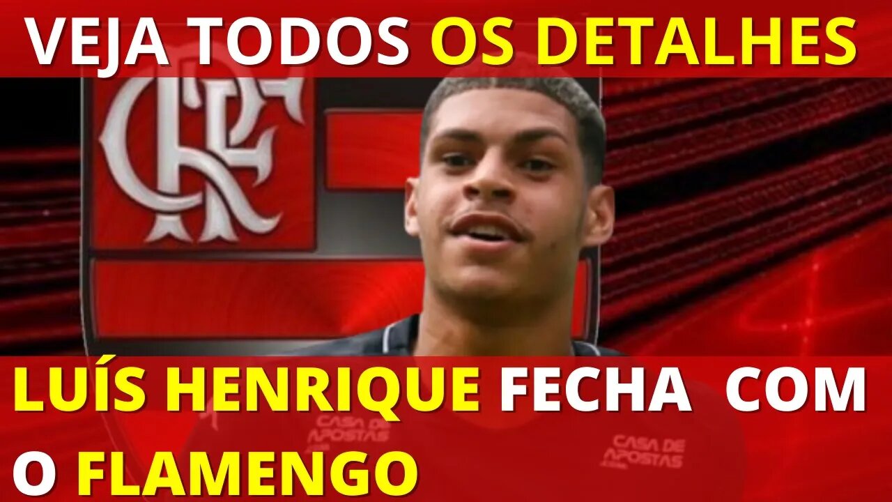 FLAMENGO FECHA CONTRATAÇÃO DE LUÍS HENRIQUE? VEJA TODOS OS DETALHES! É TRETA!!!