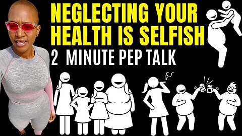 NEGLECTING YOUR HEALTH IS SELFISH! (3 minute motivational pep talk)