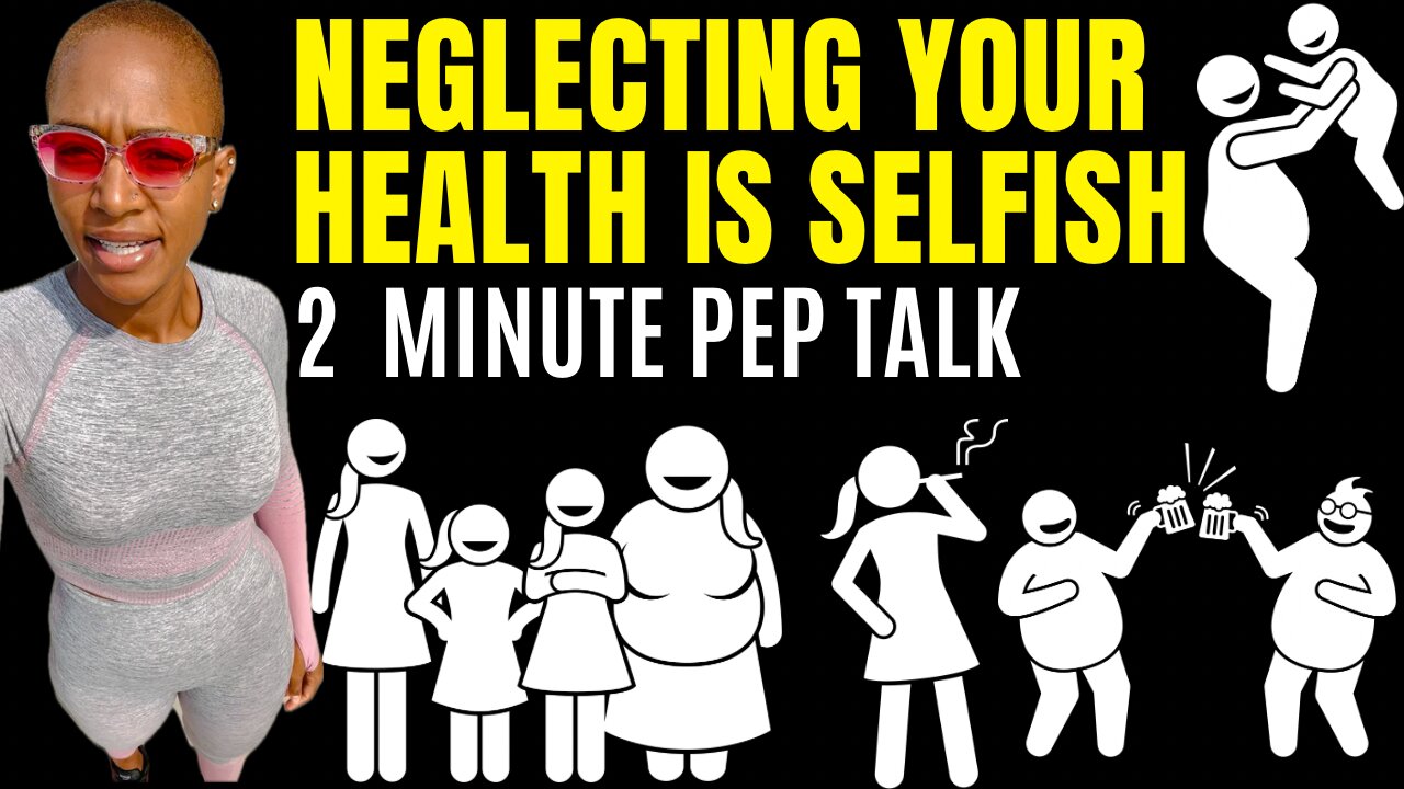 NEGLECTING YOUR HEALTH IS SELFISH! (3 minute motivational pep talk)