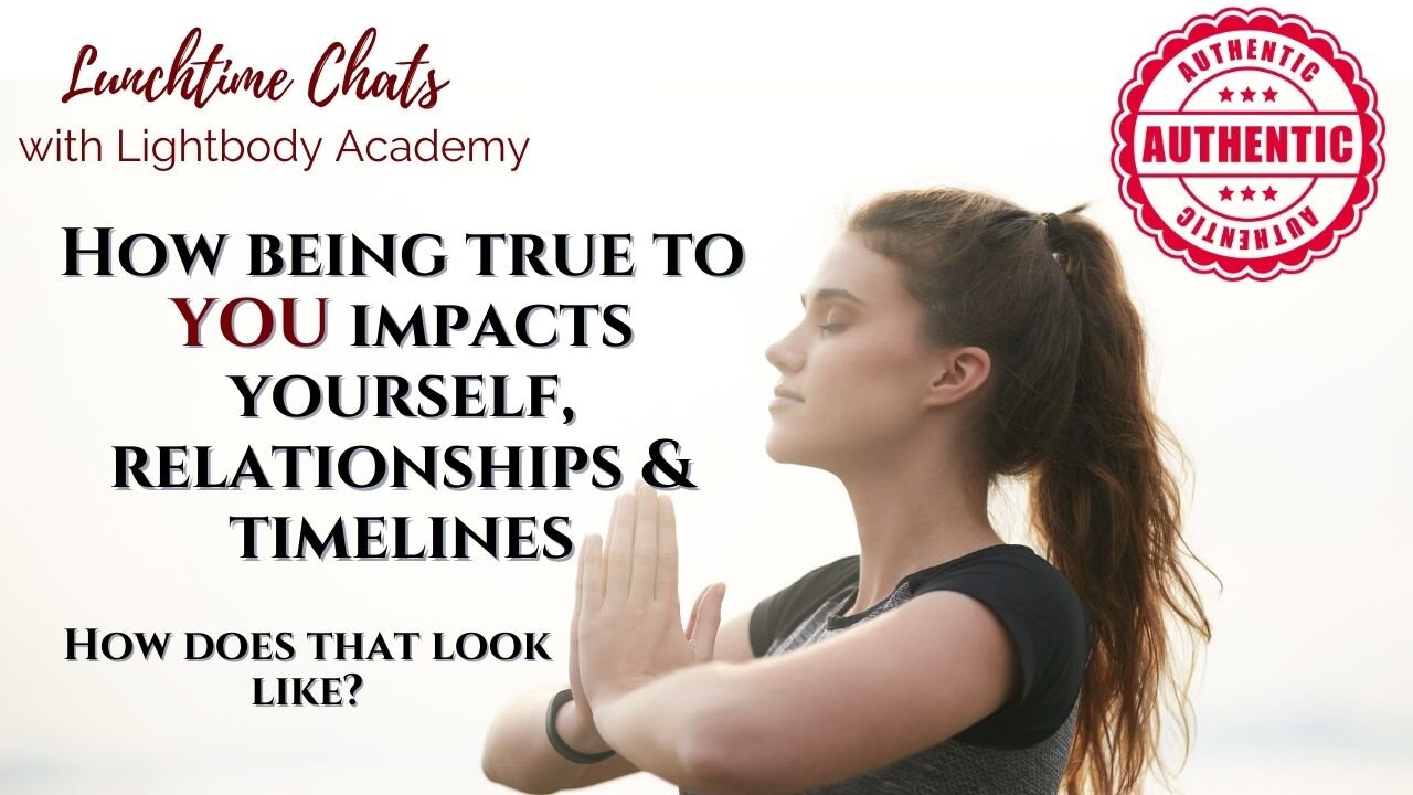 Lunchtime Chats episode 105: How being true to YOU impacts yourself, relationships & timelines