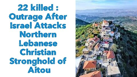 22 killed : Outrage After Israel Attacks Northern Lebanese Christian Stronghold of Aitou