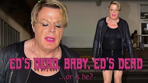 Ed's Dead, baby, Ed's Dead...or maybe not (Eddie Izzard)