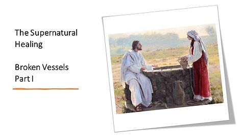 The Supernatural Healing - Broken Vessels - Part I
