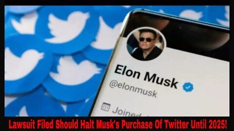 Lawsuit Filed Should Halt Elon Musk's Twitter Purchase Until 2025!