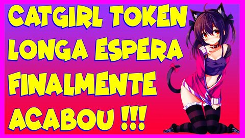 CATGIRL TOKEN LONGA ESPERA FINALMENTE ACABOU !!!