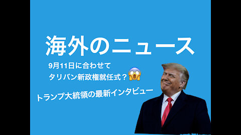 ＜海外のニュース＞ アメリカ同時多発テロ事件20周年の明日、タリバン新政権の就任式が行われるとの報道/トランプ大統領の最新インタビュー/バイデンがアフガニスタン大統領と事前打ち