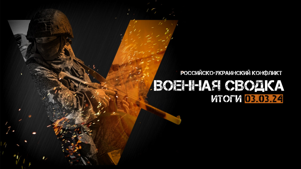 Военная сводка. Спецоперация. Итоги - 03 марта 2024 года.