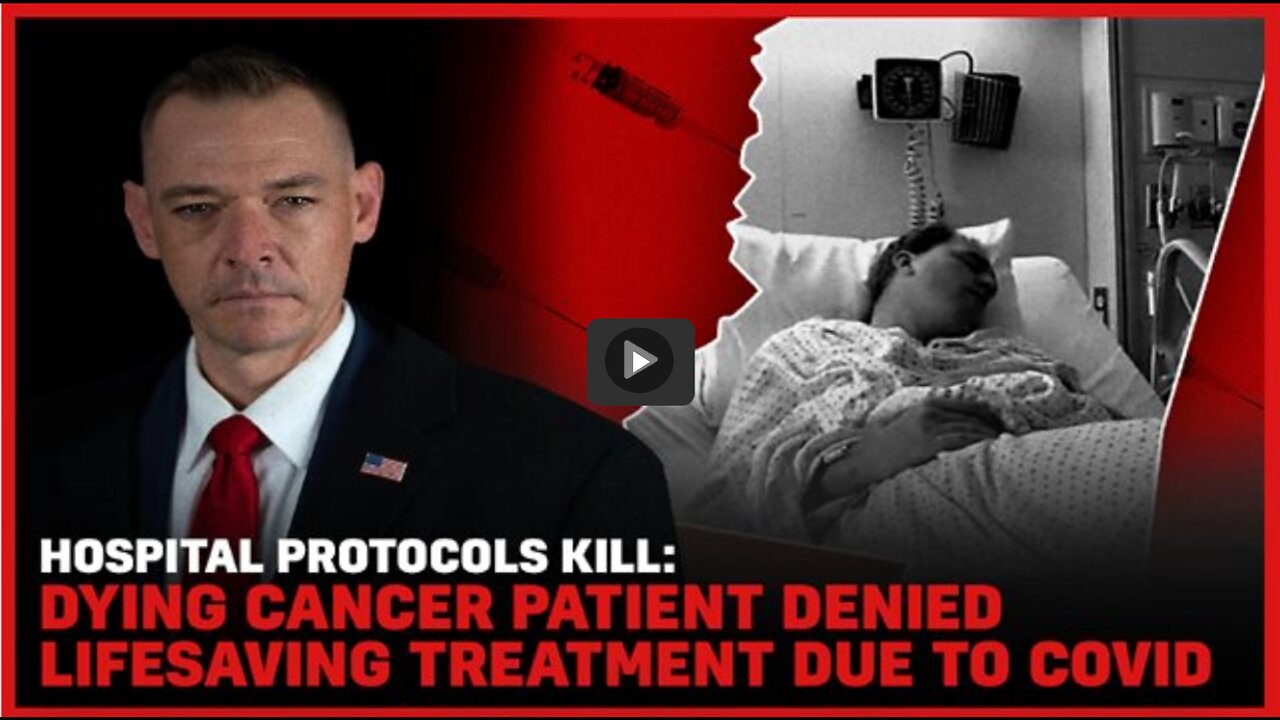 Hospital Protocols Kill: Dying Cancer Patient Denied Lifesaving Treatment Due to Covid Policy