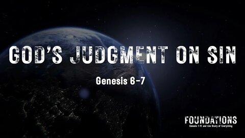 Genesis #7 - Foundations #7 - "God's Judgment on Sin" (Genesis 6-7)