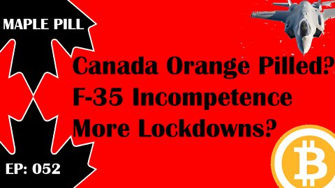 Maple Pill Ep 052 - Canada Orange Pilled? F-35 Pointless Search & MOAR Lockdowns?