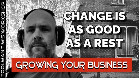 A CHANGE IS AS GOOD AS A REST - Growing Your Business