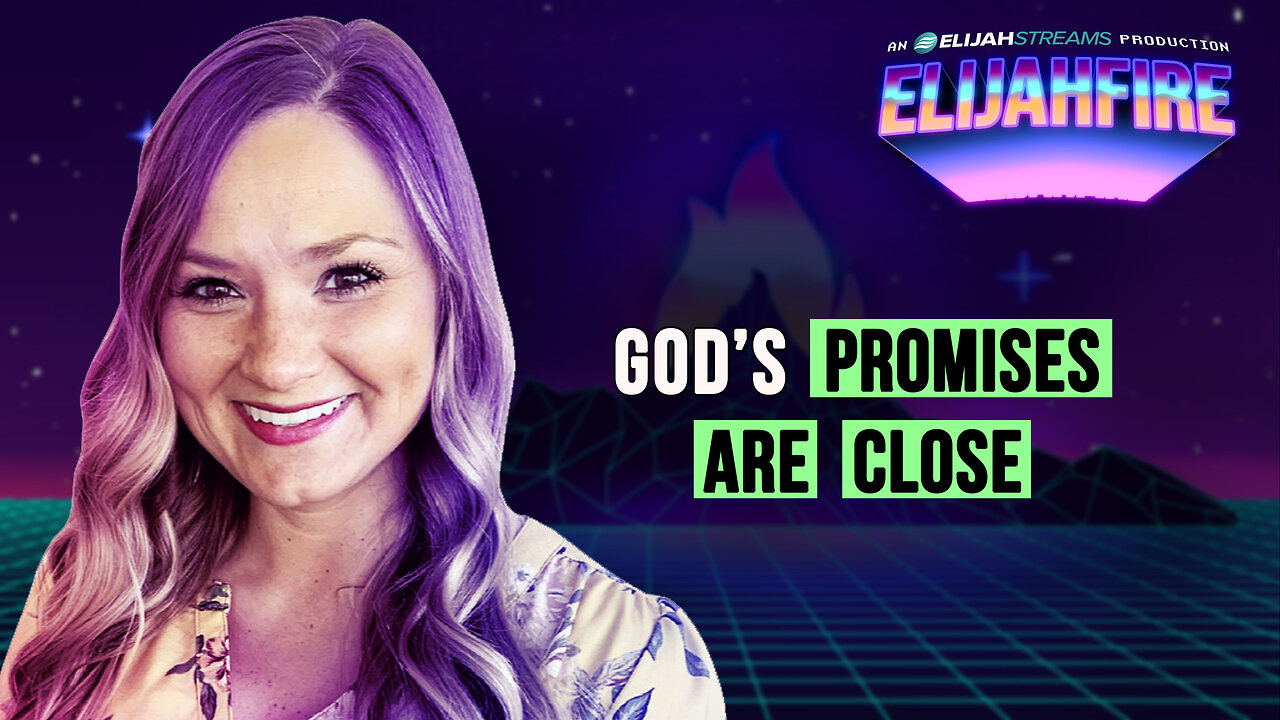 GOD’S PROMISES ARE CLOSE ElijahFire: Ep. 462 – ABBEY DUPLAGA