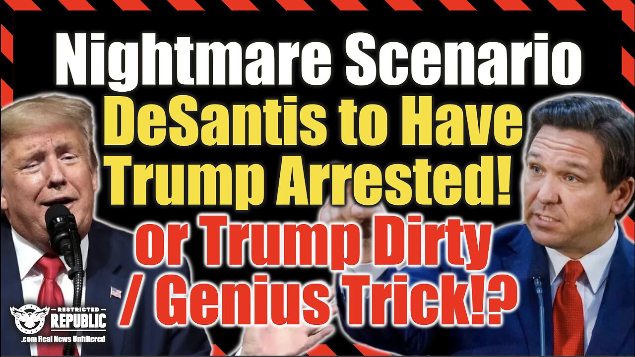 DeSantis to Have Trump Arrested! Nightmare Scenario or Trump Dirty / Genius Trick!?