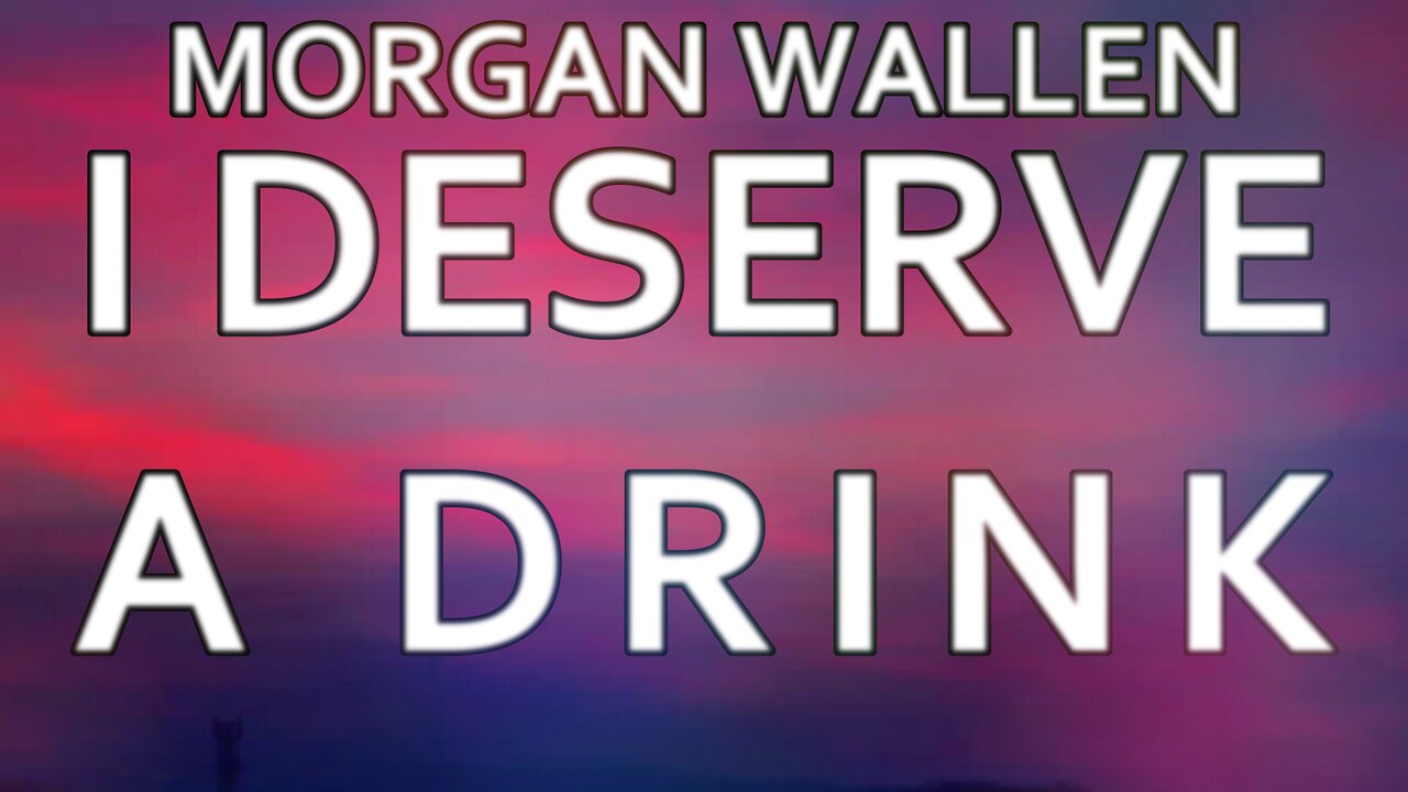 🎵 MORGAN WALLEN - I DESERVE A DRINK (LYRICS)